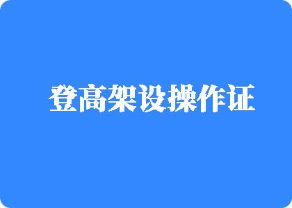 粉嫩草屄喷水小视频登高架设操作证